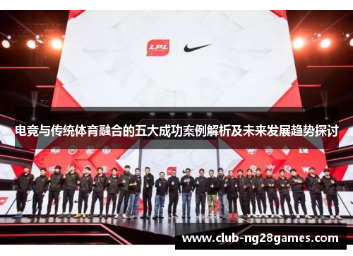 电竞与传统体育融合的五大成功案例解析及未来发展趋势探讨