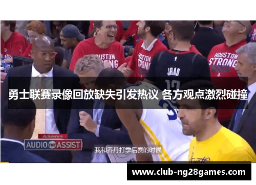 勇士联赛录像回放缺失引发热议 各方观点激烈碰撞