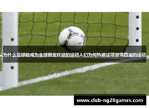 为什么足球能成为全球最受欢迎的运动人们为何热爱这项激情四溢的运动