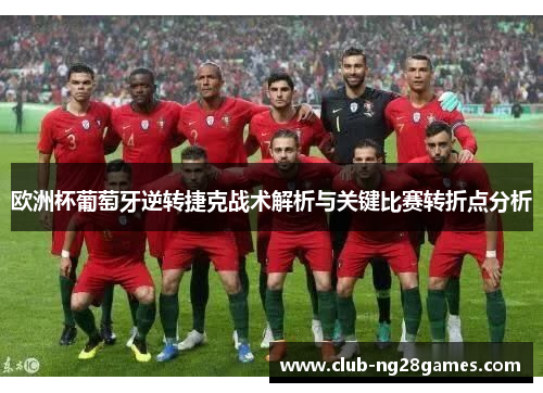 欧洲杯葡萄牙逆转捷克战术解析与关键比赛转折点分析