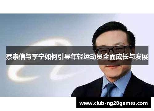 蔡崇信与李宁如何引导年轻运动员全面成长与发展