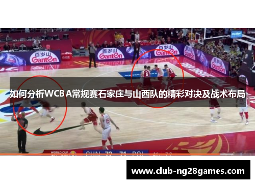 如何分析WCBA常规赛石家庄与山西队的精彩对决及战术布局