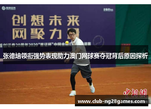 张德培领衔强势表现助力澳门网球赛夺冠背后原因探析