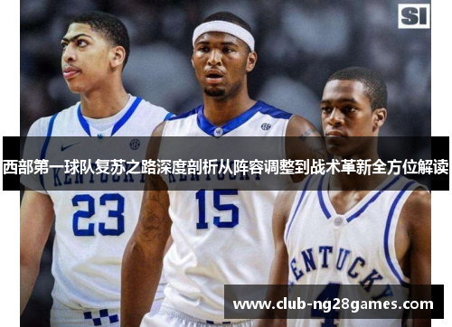 西部第一球队复苏之路深度剖析从阵容调整到战术革新全方位解读