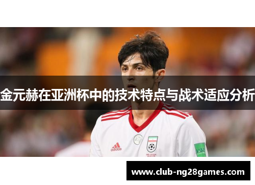 金元赫在亚洲杯中的技术特点与战术适应分析