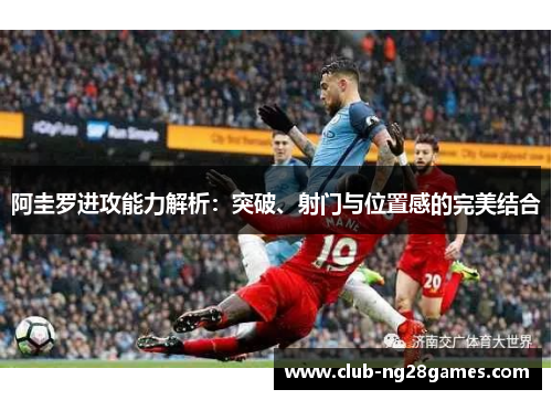 阿圭罗进攻能力解析：突破、射门与位置感的完美结合